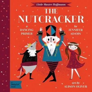 The Nutcracker: A Babylit(r) Dancing Primer -- Jennifer Adams
